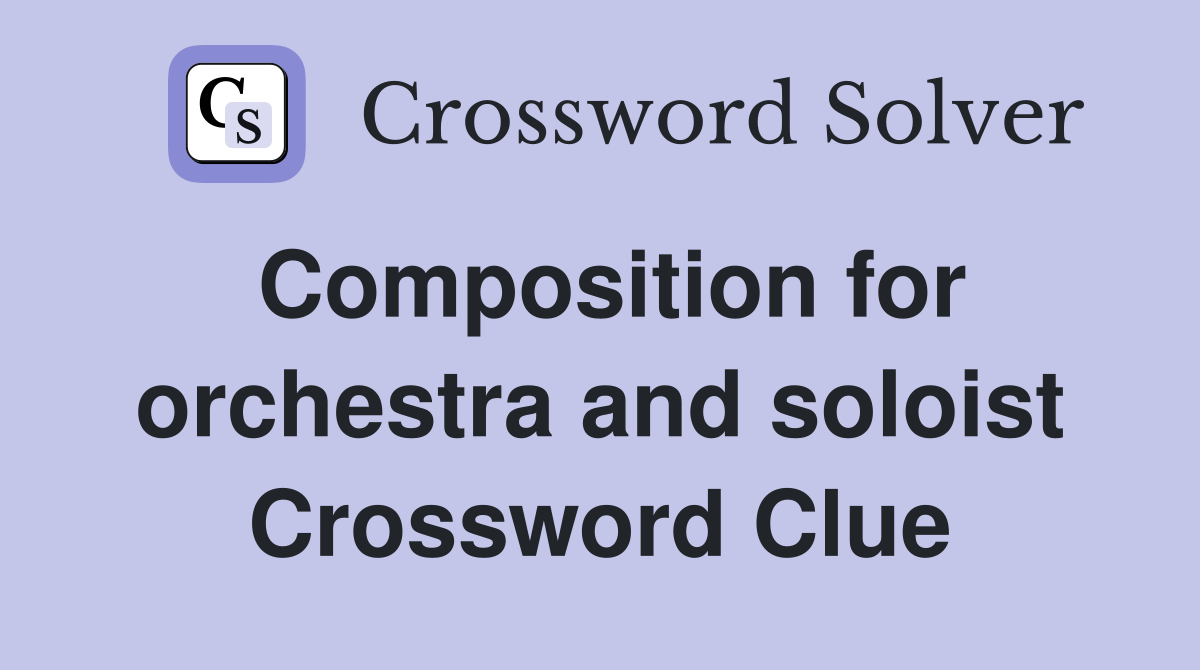 Composition for orchestra and soloist Crossword Clue Answers